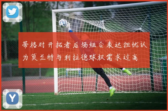 蒂格对开拓者后场组合表达担忧认为莫兰特与利拉德球权需求过高