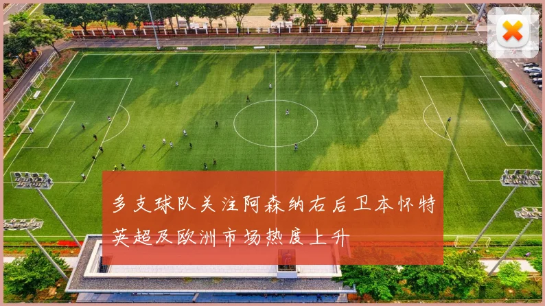 多支球队关注阿森纳右后卫本怀特英超及欧洲市场热度上升