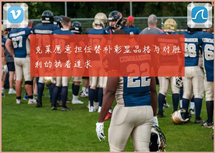 克莱愿意担任替补彰显品格与对胜利的执着追求